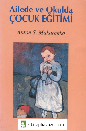Anton Makarenko - Ailede Ve Okulda Çocuk Eğitimi