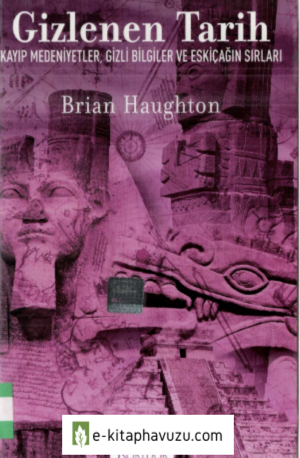 Gizlenen Tarih, Kayıp Medeniyetler, Gizli Bilgiler Ve Eskiçağ'ın Sırları - Brian Haughton