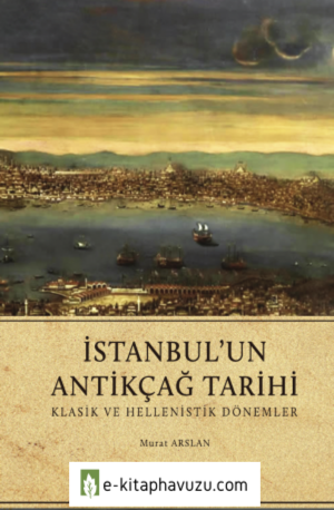 İstanbul'un Antik Çağ Tarihi - Klasik Ve Hellenistik Dönemler - Murat Arsla kiabı indir