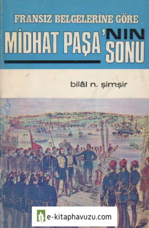 Bilal N. Şimşir - Fransız Belgelerine Göre Midhat Paşanın Sonu (1878-1884) kiabı indir