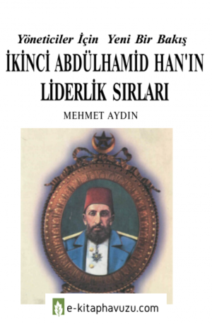 Mehmet Aydın - Yöneticiler İçin Yeni Bir Bakış- İkinci Abdülhamid Han&39;ın Liderlik Sırları kiabı indir