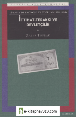Zafer Toprak - İttihat-Terakki Ve Devletçilik (Türkiye-De Ekonomi Ve Toplum 1908-1950) kiabı indir