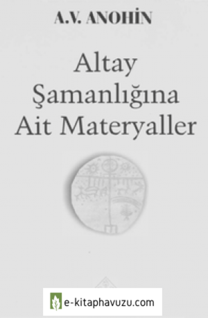 Altay Şamanlığına Ait Materyaller - A. V. Anohin