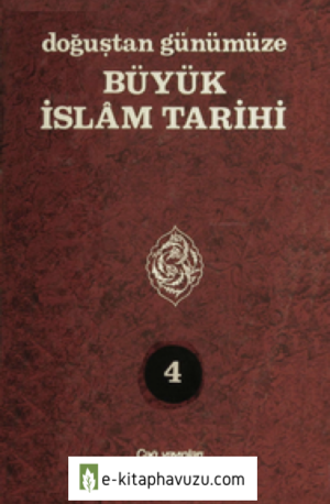 Doğuştan Günümüze Büyük İslam Tarihi Cilt 04
