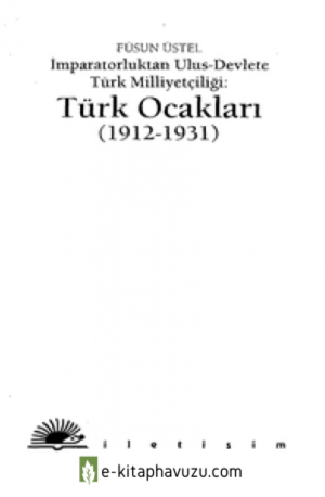 Füsün Üstel - İmparatorluktan Ulus-Devlete Türk Milliyetçiliği Türk Ocakları (1912-1931)