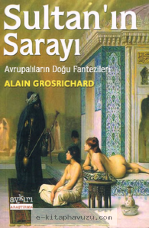 Alain Grosrichard - Sultan'ın Sarayı - Avrupalıların Doğu Fantezileri kiabı indir