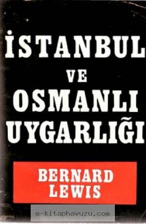 Bernard Lewis - İstanbul Ve Osmanlı Uygarlığı