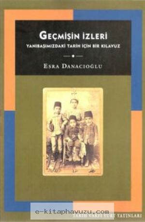Esra Danacıoğlu - Geçmişin İzleri Yanıbaşımızdaki Tarih İçin Kılavuz kiabı indir