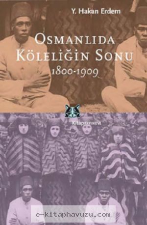 Y. Hakan Erdem - Osmanlı'da Köleliğin Sonu 1800-1909 kiabı indir